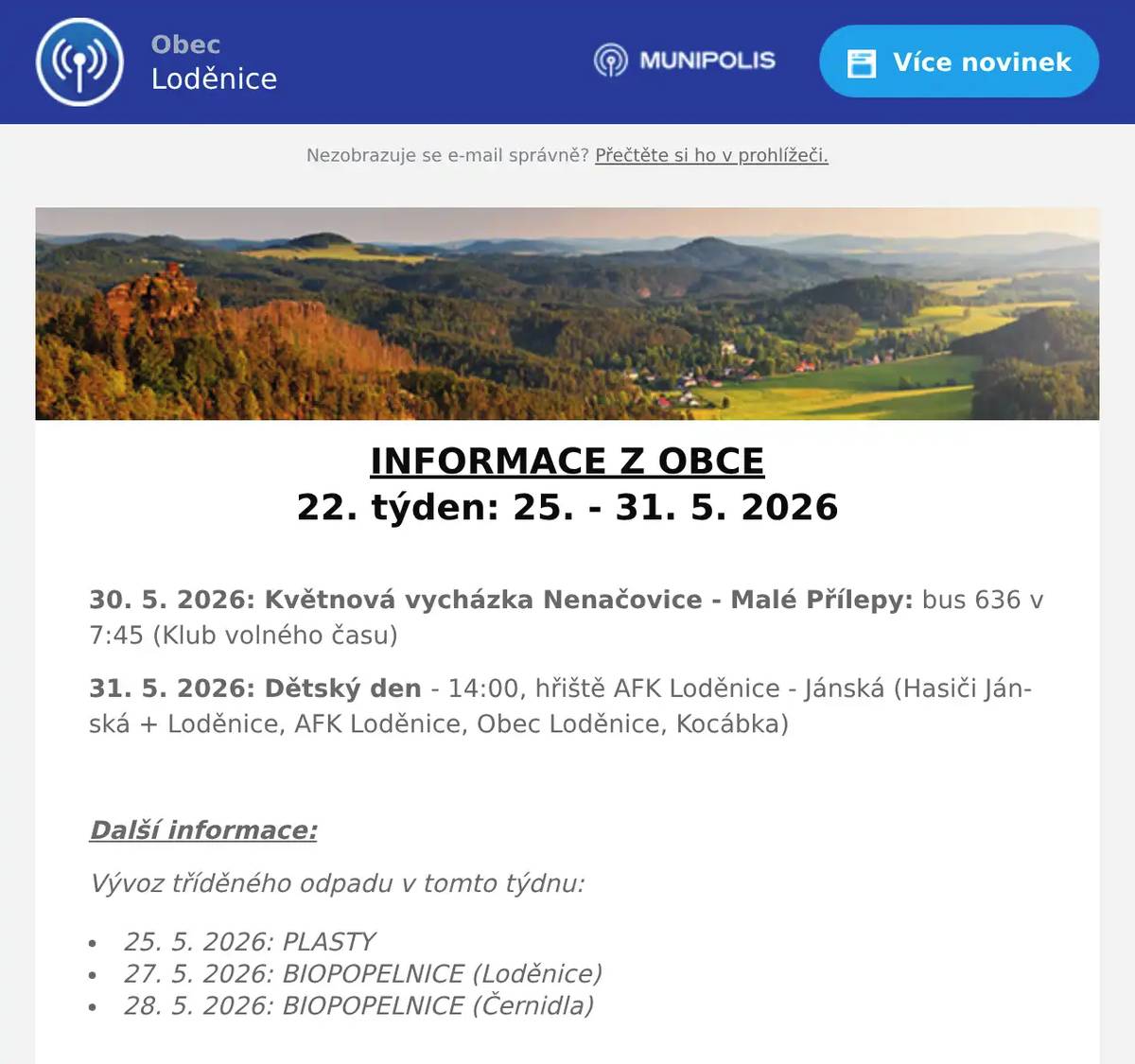 INFORMACE Z OBCE 22. týden: 25. - 31. 5. 2026  30. 5. 2026: Květnová vycházka Nenačovice - Malé Přílepy: bus 636 v 7:45 (Klub volného času) 31. 5. 2026: Dětský den - 14:00, hřiště AFK Loděnice - Jánská (Hasiči Jánská + Loděnice, AFK Loděnice, Obec Loděnice, Kocábka)  Další informace: Vývoz tříděného odpadu v tomto týdnu: 25. 5. 2026: PLASTY 27. 5. 2026: BIOPOPELNICE (Loděnice) 28. 5. 2026: BIOPOPELNICE (Černidla)