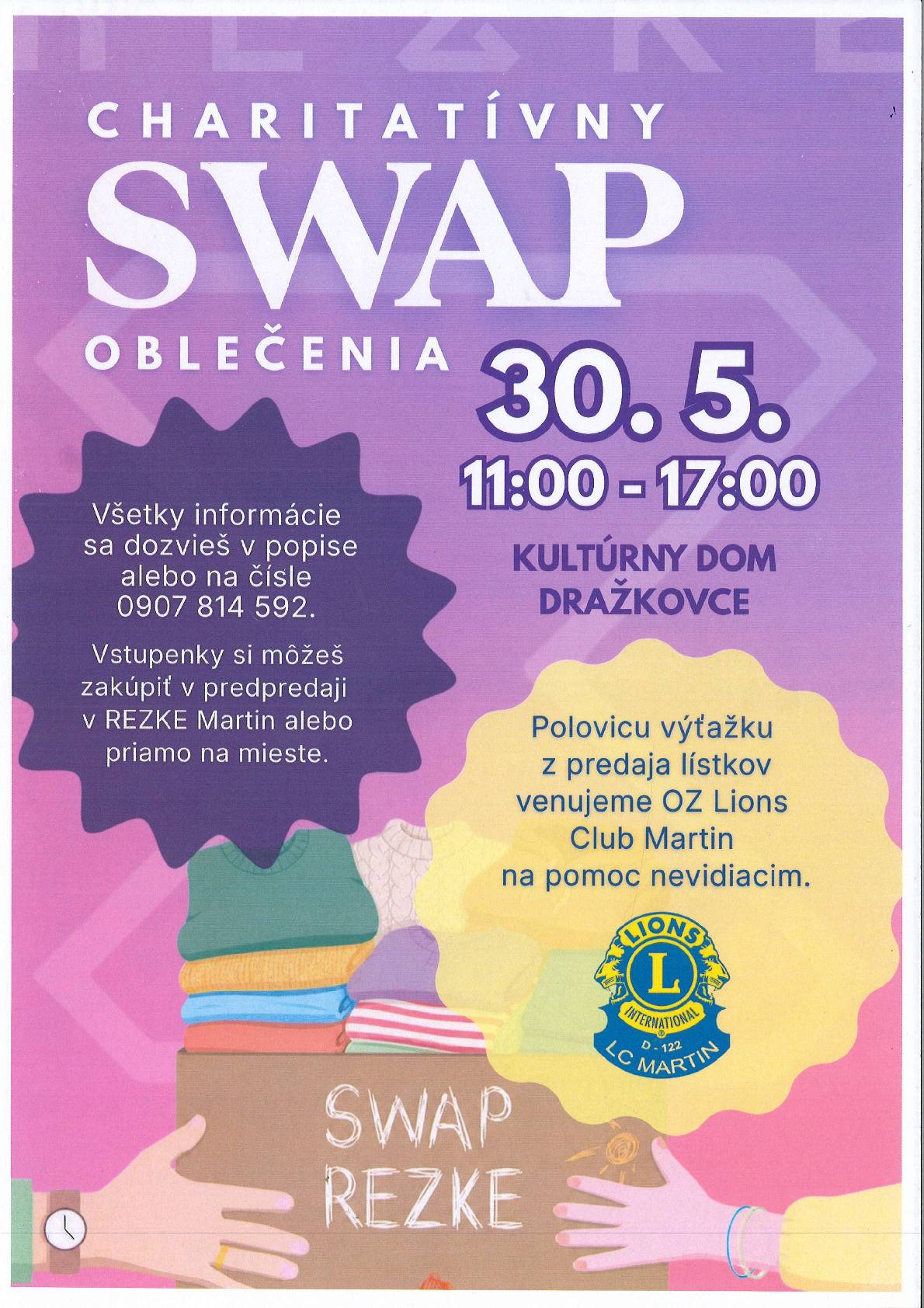 Pozývame vás na Charitatívny SWAP oblečenia , ktorý sa uskutoční 30. mája od 11:00 do 17:00. Akcia sa bude konať v Kultúrnom dome v Dražkovciach. Kúpou vstupenky nepotešíte len seba, ale pomôžete aj iným. Až polovica výťažku z predaja lístkov totiž poputuje pre OZ Lions Club Martin na pomoc nevidiacim. Lístky si môžete kúpiť priamo na mieste alebo v predpredaji v REZKE Martin. Ak máte akékoľvek otázky, pokojne volajte na číslo 0907 814 592. Tešíme sa na vás!