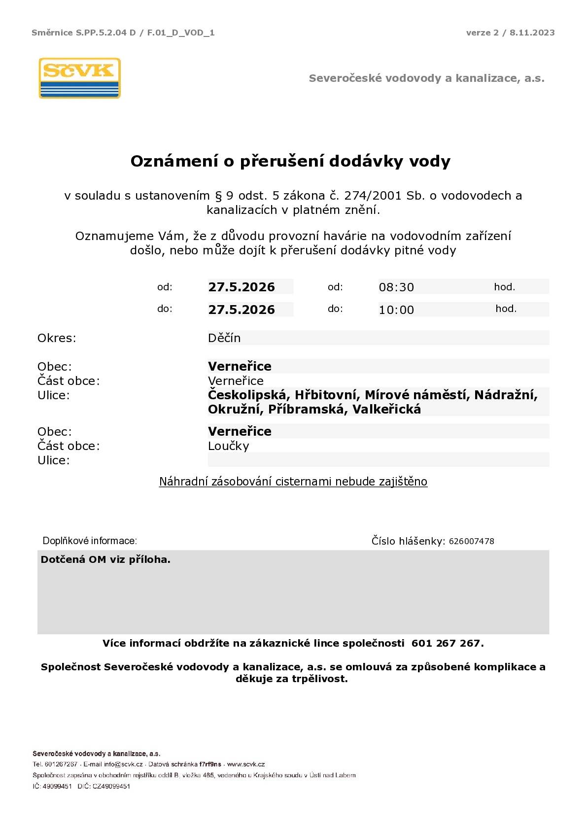 Oznámení o přerušení dodávky vody v souladu s ustanovením § 9 odst. 5 zákona č. 274/2001 Sb. o vodovodech a kanalizacích v platném znění. Oznamujeme Vám, že z důvodu provozní havárie na vodovodním zařízení došlo, nebo může dojít k přerušení dodávky pitné vody: od: 27.5.2026 od: 08:30 hod. do: 27.5.2026 do: 10:00 hod. Okres: Děčín Obec: Verneřice Část obce: Verneřice Ulice: Českolipská, Hřbitovní, Mírové náměstí, Nádražní, Okružní, Příbramská, Valkeřická Obec: Verneřice Část obce: Loučky
