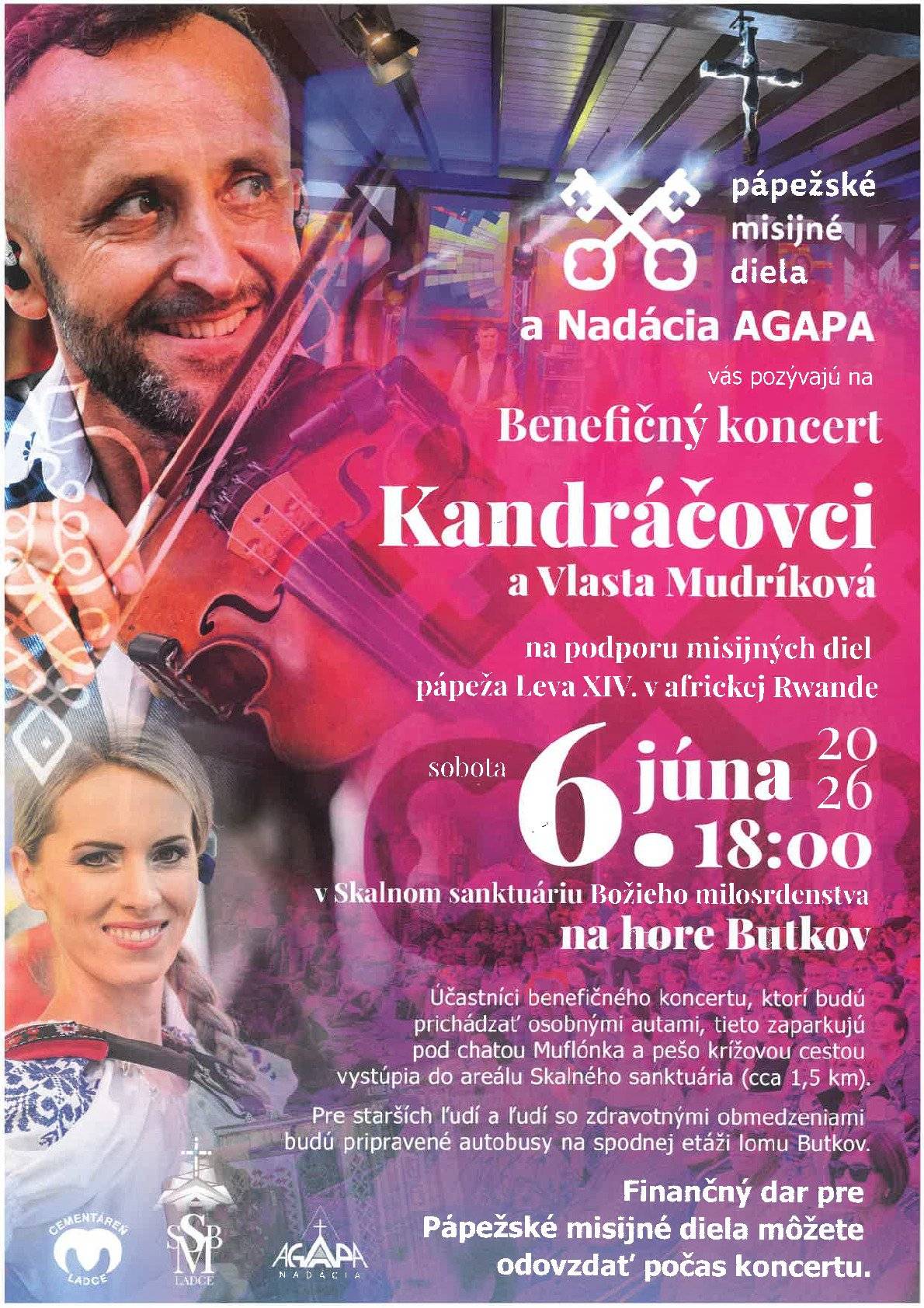 Benefičný koncert na podporu misijných diel Pápežské misijné diela a Nadácia AGAPA vás pozývajú na benefičný koncert Kandráčovci a Vlasta Mudríková na podporu misijných diel pápeža Leva XIV. v africkej Rwande. Kedy a kde  Dátum: sobota 6. júna 2026 Čas: 18:00 Miesto: Skalné sanktuárium Božieho milosrdenstva na hore Butkov  Doprava a parkovanie  Účastníci prichádzajúci osobnými autami zaparkujú pod chatou Muflónka a do areálu sanktuária pôjdu pešo krížovou cestou (cca 1,5 km). Pre starších ľudí a ľudí so zdravotnými obmedzeniami budú pripravené autobusy na spodnej etáži lomu Butkov.  Podpora Finančný dar pre Pápežské misijné diela môžete odovzdať počas koncertu.