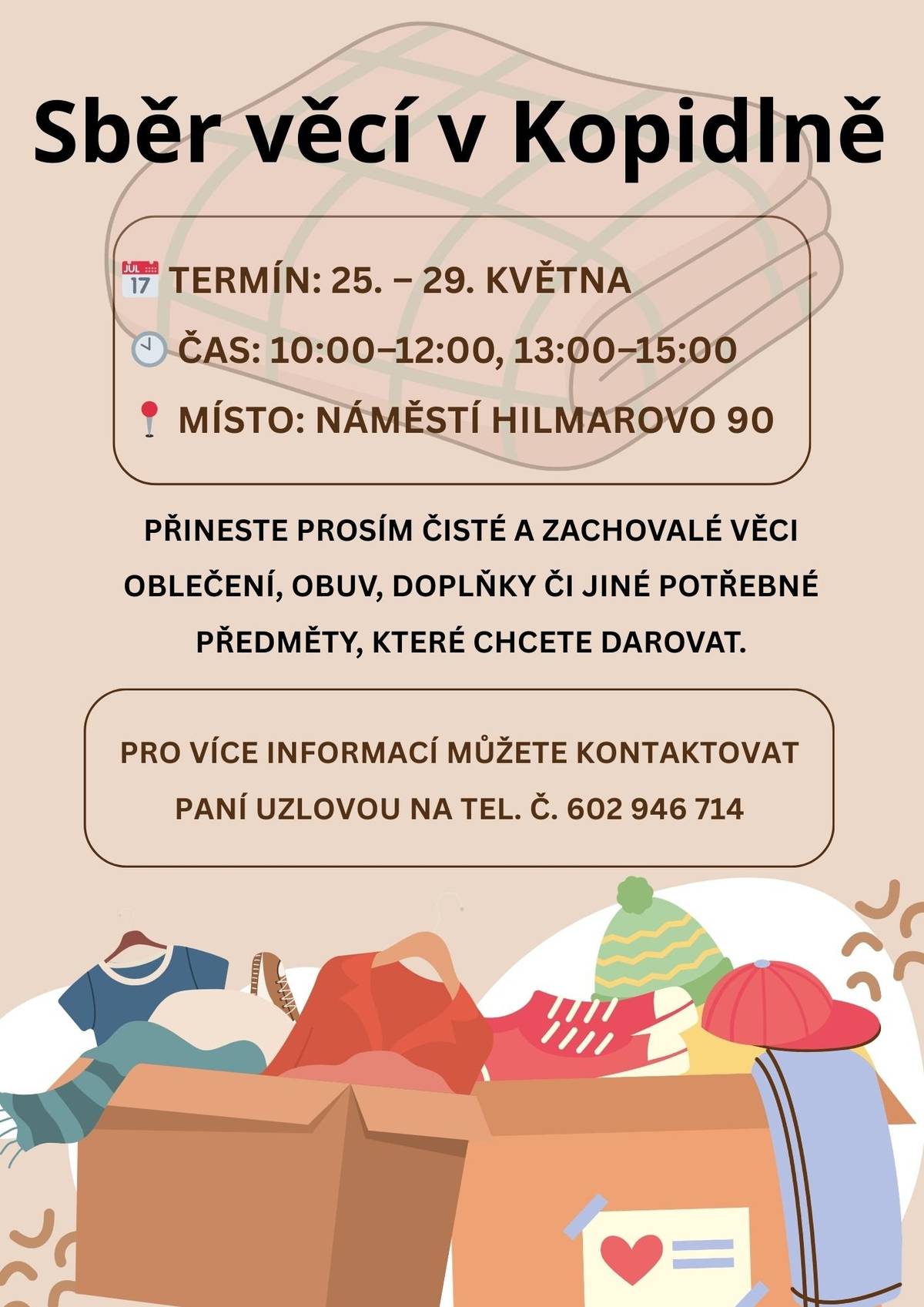 Od 25. do 29. května bude v Kopidlně probíhat sběr zachovalých věcí pro další využití. Pokud máte doma oblečení, boty nebo jiné věci, které už nepotřebujete, můžete je přinést a udělat radost někomu dalšímu. 💛 📍 Náměstí Hilmarovo 90 🕙 10:00–12:00 | 13:00–15:00 Prosíme pouze o čisté a zachovalé věci. 📞 Kontakt: paní Uzlová – 602 946 714