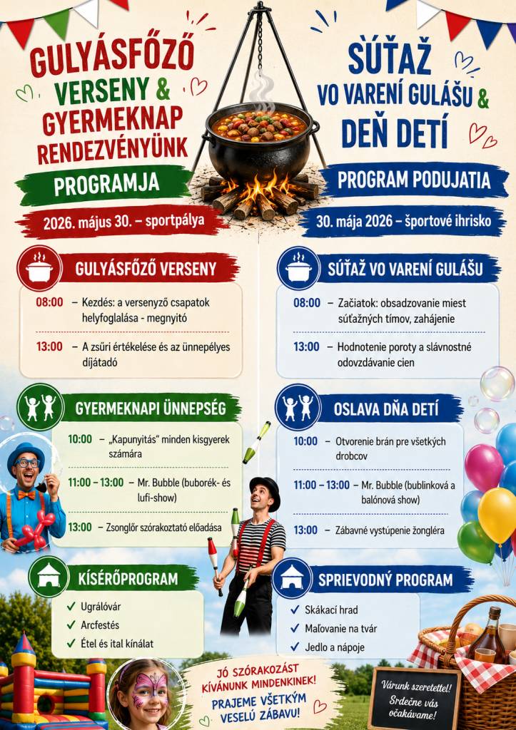 GULYÁSFŐZŐ VERSENY & GYERMEKNAP  RENDEZVÉNYÜNK  PROGRAMJA - PROGRAM PODUJATIA SÚŤAŽ VO VARENÍ GULÁŠU & DEŇ DETÍ    2026. május 30. – sportpálya  - 30. mája 2026 – športové ihrisko