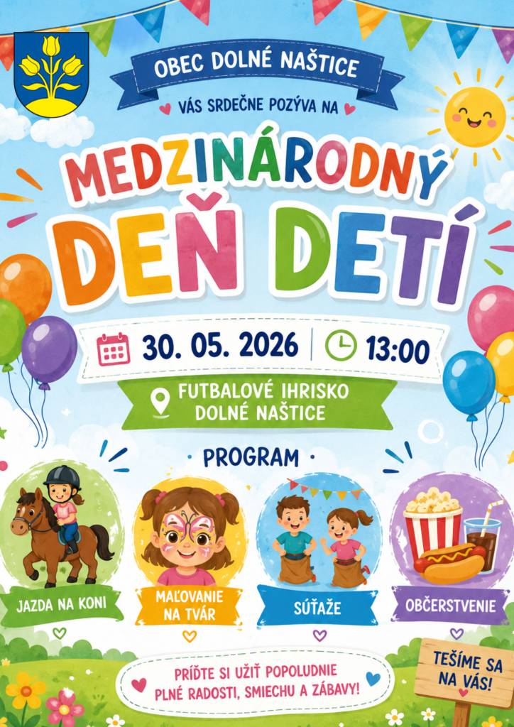 Obec Dolné Naštice srdečne pozýva všetky deti a rodičov na podujatie pri príležitosti Medzinárodného dňa detí, ktoré sa uskutoční 30. mája 2026 o 13:00 na futbalovom ihrisku v Dolných Našticiach. Podrobnosti nájdete v priloženom plagáte. Tešíme sa na vás.