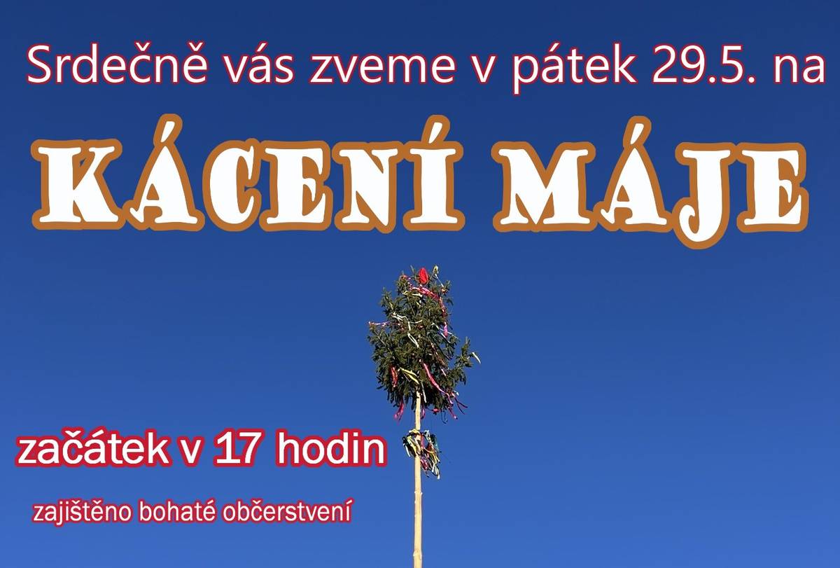 Zveme vás srdečně na kácení máje. Pátek 29.5. v 17 hod. u HZ. Bohatě občerstvení zajištěno.