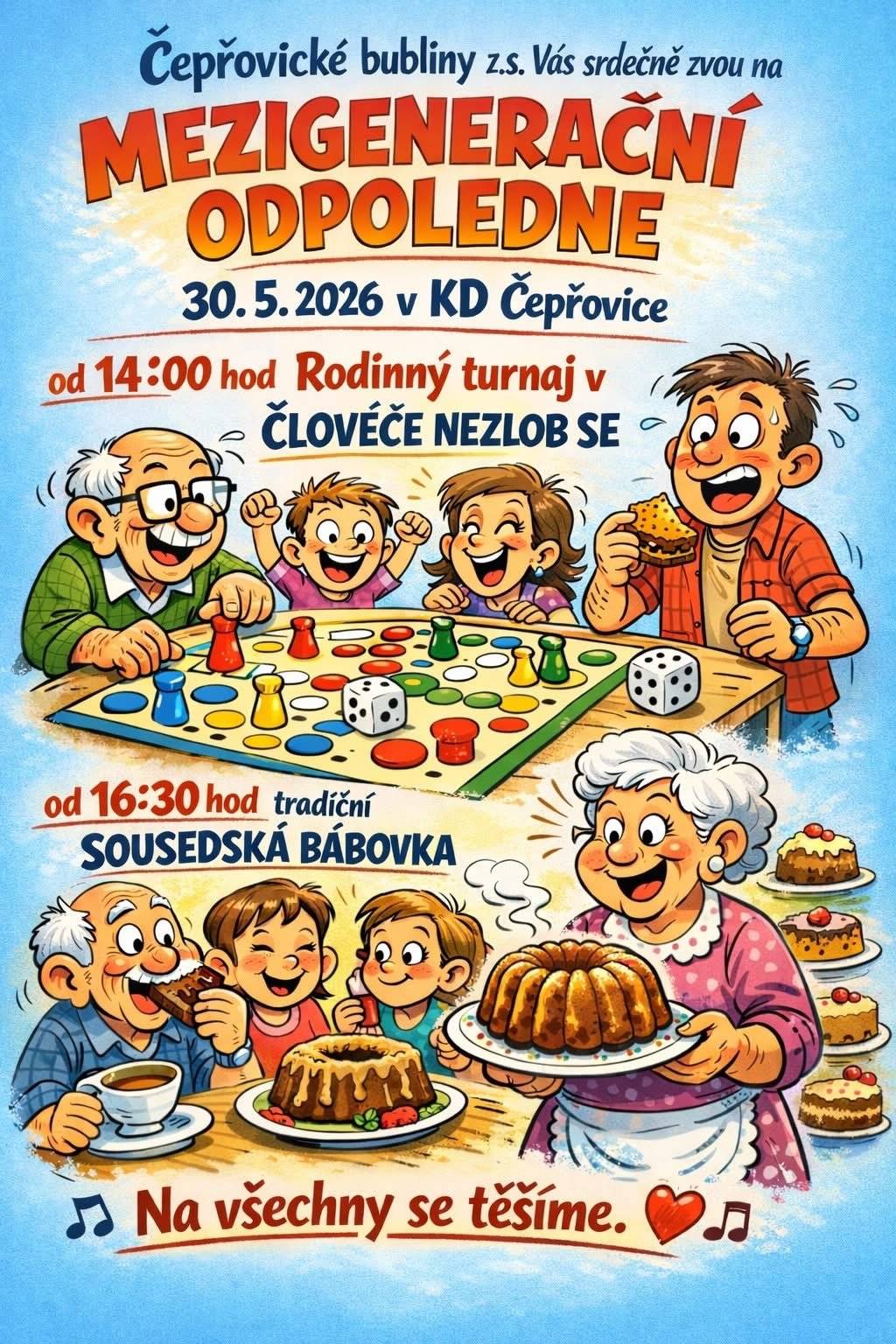 Vážení občané, Čepřovické Bubliny Vás srdečně zvou na mezigenerační odpoledne, které se uskuteční v sobotu 30. 5. 2026.  Ve 14:00 hod to všechno vypukne rodinným turnajem v ,,Člověče nezlob se” a v 16:30 hod budeme pokračovat tradiční ,,Sousedskou bábovkou”  Na všechny se moc těšíme.    Vaše Bubliny.