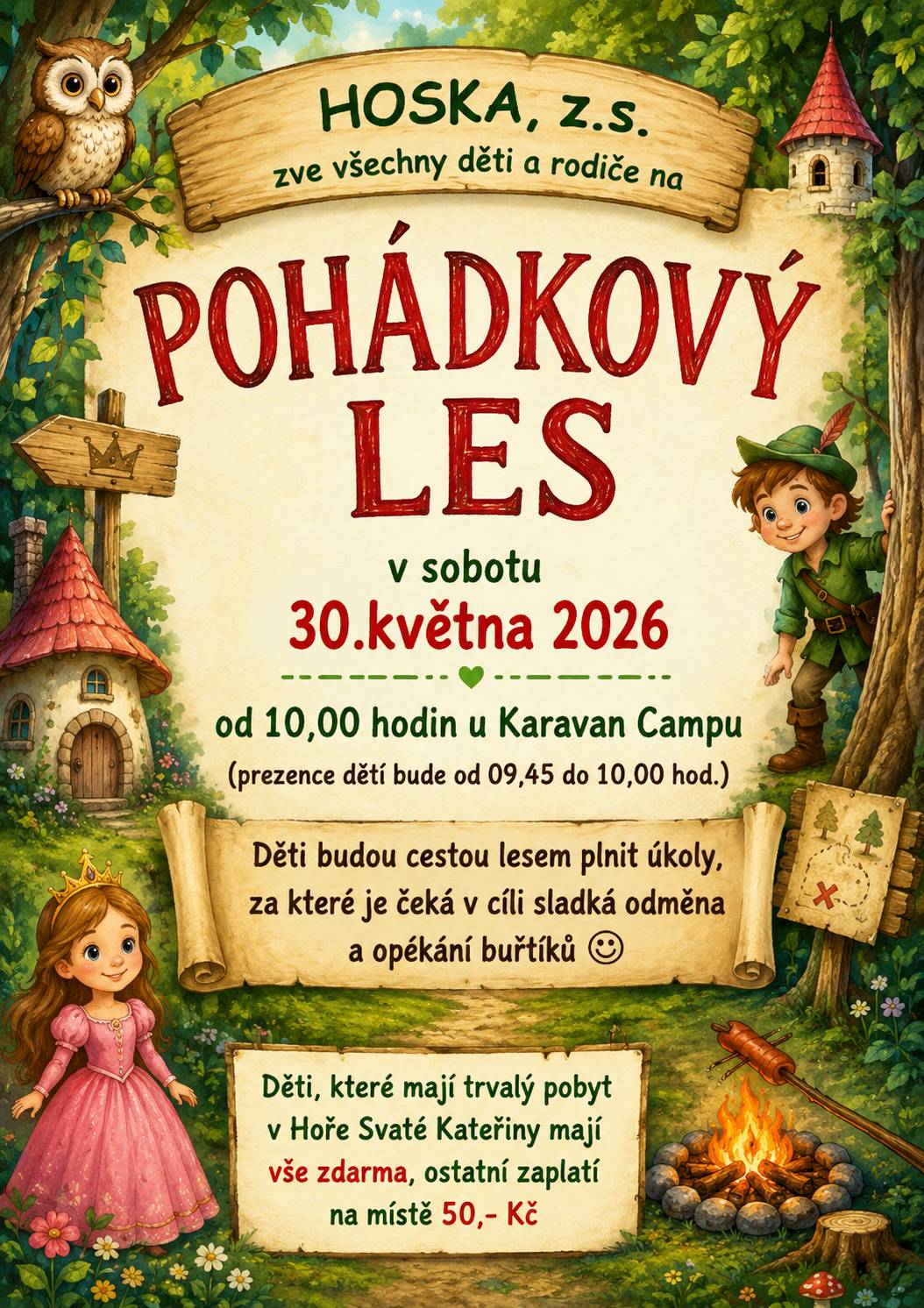 HOSKA, z.s. zve všechny děti a rodiče na POHÁDKOVÝ LES v sobotu 30. května 2026 od 10,00 hodin u Karavan Campu (prezence dětí bude od 09,45 do 10,00 hod.) Děti budou cestou lesem plnit úkoly, za které je čeká v cíli sladká odměna a opékání buřtíků 🙂 Děti, které mají trvalý pobyt v Hoře Svaté Kateřiny mají vše zdarma, ostatní zaplatí na místě 50,- Kč