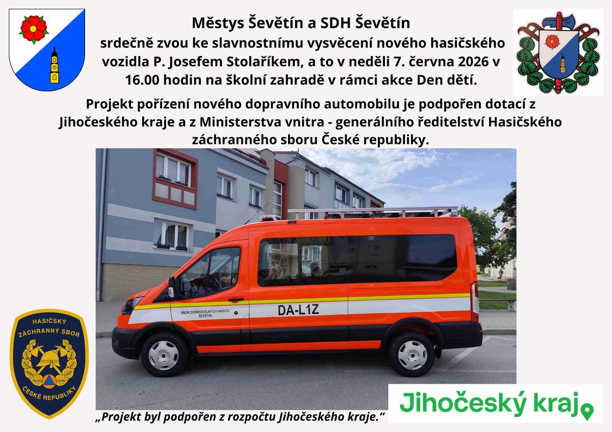 Městys Ševětín a SDH Ševětín srdečně zvou ke slavnostnímu vysvěcení nového hasičského vozidla P. Josefem Stolaříkem, a to v neděli 7. června 2026 v 16.00 hodin na školní zahradě v rámci akce Den dětí. Projekt pořízení nového dopravního automobilu je podpořen dotací z Jihočeského kraje a z Ministerstva vnitra - generálního ředitelství Hasičského záchranného sboru České republiky.