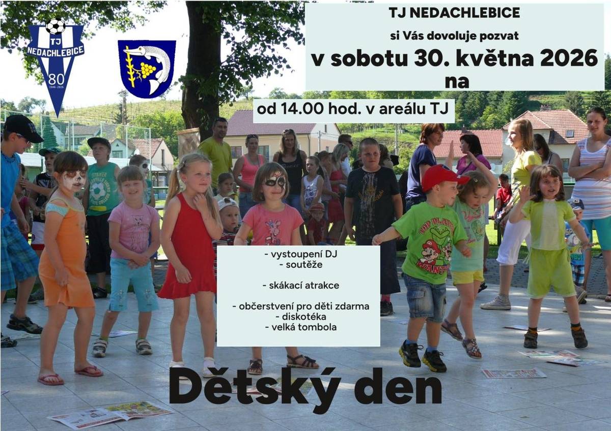 TJ Nedachlebice pořádá v sobotu 30.5.2026 od 14:00 hodin DĚTSKÝ DEN. Vystoupení DJ, soutěže, skákací atrakce, děti občerstvení zdarma, diskotéka, velká tombola. Těší se na Vás pořadatelé.