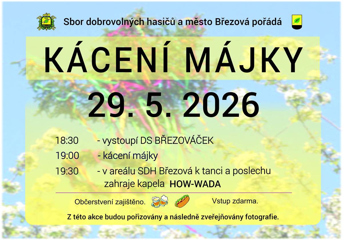 Město Březová a Sbor dobrovolných hasičů srdečně zvou na tradiční KÁCENÍ MÁJKY, které se koná v pátek 29. května 2026. V 18:30 vystoupení DS BŘEZOVÁČEK na náměstí před MÚ, v 19:00 proběhne slavnostní kácení májky a v 19:30 k tanci a poslechu zahraje kapela HOW-WADA (u hasičárny). Více info na www.mu-brezova.cz