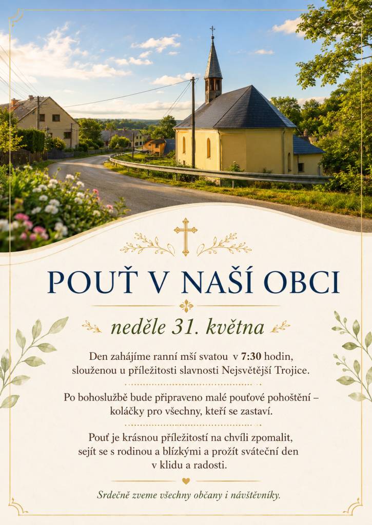 Vážení spoluobčané,  srdečně Vás zveme na ranní mši svatou, která se uskuteční v neděli 31. května v 7:30 hodin u příležitosti slavnosti Nejsvětější Trojice.  Po bohoslužbě bude připraveno malé pouťové pohoštění – koláčky pro všechny, kteří se zastaví.