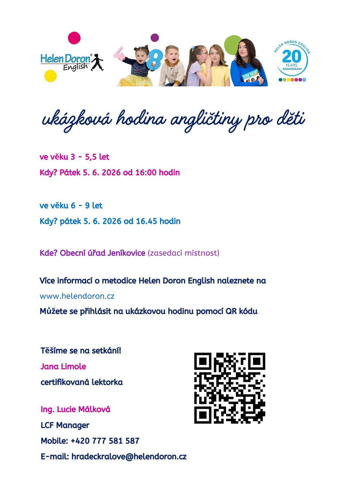 Milí rodiče a děti,  rádi bychom Vás pozvali na ukázkovou hodinu angličtiny Helen Doron English pro děti ve věku 3 - 5,5 let Termín: v pátek 5.6.2026 od 16.00 hodin   ve věku 6 - 9 let Termín: v pátek 5.6.2026 od 16.45 hodin   Kde: Obecní úřad Jeníkovice (zasedací místnost)   Na odkazu níže se můžete přihlásit na ukázkovou hodinu: Webooker Výukové centrum Helen Doron English Hradec Králové   Více informací o metodice Helen Doron English naleznete na www.helendoron.cz   Zde je odkaz na jednu epizodu kurzu Fun with Flupe pro děti 3 – 5 let: https://www.youtube.com/watch?v=ot0JwGOVw7w&list=PLHllW_2sCNGOE8e6f2Hy0tyMpkVjsmYU_   Zde posíláme přehled nejdůležitějších bodů o metodice Helen Doron: - metoda je založena na stejných principech jako osvojování mateřského jazyka: výuka pouze v Aj, domácí poslechy přes portál Kangi club a Helen Doron Stream - děti poslouchají epizody 2x denně, čímž se jim do jisté míry nahrazuje anglofonní prostředí a mají dostatečný pasivní poslech jazyka, který je nutný pro osvojení gramatiky, výslovnosti a zapamatování si slovíček - bez poslechů to nefunguje v takovém měřítku a na dětech se to rychle pozná, pokud slyší Aj jen jednou týdně na hodině, nestihnou toho vstřebat tolik a rychleji zapomínají - z poslechů navíc převezmou výslovnost rodilého mluvčího (poslechy a videa jsou namluveny mezi jinými i přímo Helen Doron, autorkou metody) - pro každý kurz jsou pečlivě sestaveny osnovy tak, aby se dítě v příslušném věku učilo věci, které ho zajímají a které jsou přiměřené jeho věku - jednotlivé kurzy jsou zároveň pečlivě provázány z roku na rok, dítě v následujících letech staví na zvládnutém učivu a znalosti rozšiřuje - Helen Doron se inspirovala několika významnými metodami v oboru vzdělávání dětí, mimo jiné i Mariou Montessori: ve výuce jsou zakomponovány aktivity na rozvoj jemné motoriky; respektujeme přání a volbu dětí, do ničeho je nenutíme, sami se zapojí, jsou-li připravené - v metodě jsou zahrnuty aktivity na propojování levé a pravé hemisféry - děti se učí pomocí říkanek a písní, ale vedeme je k tomu, aby věty z písniček dokázaly použít i v jiném kontextu, písničky jsou pouze atraktivní formou pro děti, jak se učit - celá výuka probíhá prožitkovou formou, na hodině se střídají pohybové, hudební, mluvené a výtvarné aktivity (zde až spíše od 2 let), dítě si musí vše "osahat", "ochutnat", "vyzkoušet", apod. - na hodině uslyšíte široký záběr slovíček, 70 % slovíček v hodině je opakování (stejná slovíčka, ale nové aktivity) a 30 % jsou nová slovíčka - skupinka dětí spolu pokračuje dál, nové děti jsou zařazeny do nových skupin, výjimečně může být zapojen někdo, kdo už s angličtinou přišel do styku - skupinky mají max. 8 dětí, hodina trvá 45, 50 nebo 60 minut 1x týdně podle typu kurzu - systém Helen Doron English dnes nabízí kurzy od 3 měsíců věku dítěte až po teenagery - materiály ke kurzu obsahují: 4x pracovní knihy, skript pro rodiče, batůžek, heslo pro přístup na online vzdělávací portál Kangi club a Helen Doron Stream
