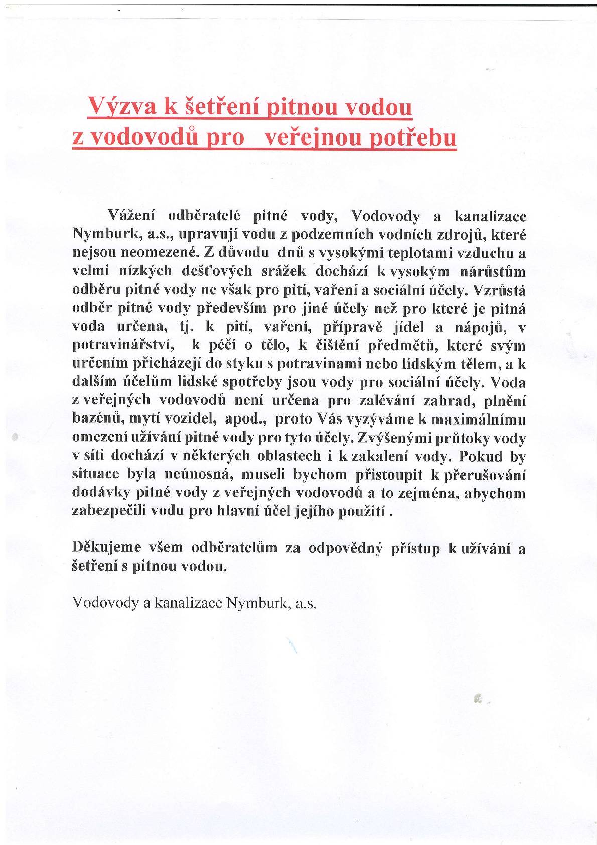 Z důvodu nízkých dešťových srážek a vysokých teplot vyzývají Vodovody a kanalizace Nymburk k šetření s pitnou vodou. Pitná voda z veřejného vodovodu není určena k zalévání zahrad, plnění bazénů, mytí aut, apod. Pokud by se situace zhoršovala a byla neúnosná, musel by VAK Nymburk přistoupit k přerušování dodávky pitné vody z veřejných vodovodů, aby voda byla zabezpečena pro hlavní účel jejího využití.