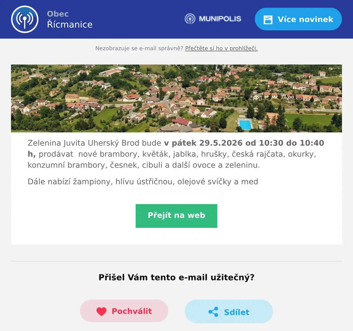 Zelenina Juvita Uherský Brod bude v pátek 29.5.2026 od 10:30 do 10:40 h, prodávat  nové brambory, květák, jablka, hrušky, česká rajčata, okurky, konzumní brambory, česnek, cibuli a další ovoce a zeleninu. Dále nabízí žampiony, hlívu ústřičnou, olejové svíčky a med