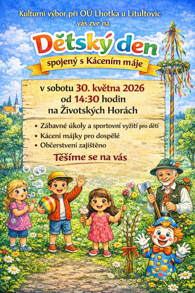 Vážení spoluobčané,   tímto Vás zveme na Den dětí spojený s Kácením máje a to v sobotu 30. května 2026 od 14:30 hodin na Životských Horách u školy.   Zábava je připravena nejen pro děti, ale i pro dospělé. Občerstvení zajištěno.     Těší se     Kulturní výbor při OÚ Lhotka u Litultovic