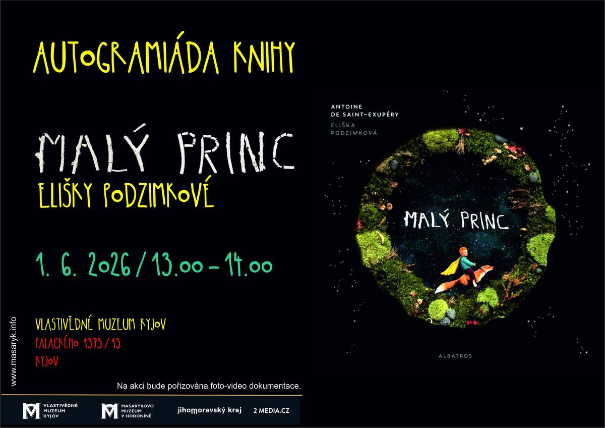 Vlastivědné muzeum Kyjov připravilo pro veřejnost:  *Autogramiádu Elišky Podzimkové ke knize Malý princ v pondělí 1. 6. 2026 | 13:00-14:00 Eliška Podzimková je česká animátorka, ilustrátorka, fotografka a umělkyně všeho druhu nyní žijící v Praze.  Svým originálním rukopisem prorazila i za hranicemi Česka. Na autogramiádě bude možnost zakoupení knihy na místě. *Muzejní noc cesta s Malým princem, sobota 6. 6. 2026 | 17:00-22:00  Program: 17:00 | Otevření muzea a zahájení Zpřístupnění výstavy Malý princ Elišky Podzimkové a expozice Museum Pictum. 17:00 – 18:00 | Vystoupení žáků ZUŠ Kyjov  18:00 – 19:00 |„Jak se neztratit mezi souhvězdími“ Povídání s astronomem s možností získat vesmírnou vstupenku do hvězdárny  ve Veselí nad Moravou 18:30 – 19:15 | Carmina Vocum Koncert pěveckého sboru v kapli sv. Josefa  v parku nad muzeem.  19:30 | 20:45 Kapela Fčeličky  Po celou dobu: * otevřena stálá expozice Museum Pictum  * výstava Malý princ Elišky Podzimkové * doprovodný program, tvořivé aktivity pro děti,      malování na obličej. * občerstvení zajištěno  * Kyjov v devíti stoletích, zahájení výstavy 2. 7. 2026 | 16:00 * V rámci oslav 900 let města Kyjova bude 2. 7. 2026 v 16.00 slavnostně zahájena výstava "Kyjov v devíti stoletích".  * V tento den se můžete těšit na renesanční písně, přehlídku historických kostýmů a ukázku dobových zbraní v podání divadelní     a šermířské společnosti Memento mori. Změna programu vyhrazena.  * Na závěr programu je připravena přednáška Mgr. Jaromíra Šmerdy o archeologických nálezech na území města Kyjova.  * Výstava potrvá do 13. 9. 2026
