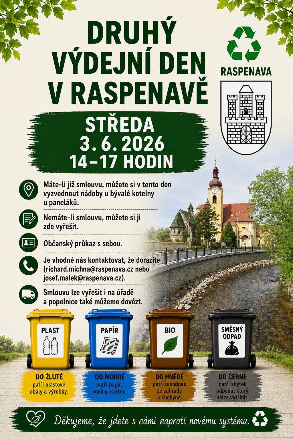 STŘEDA 3. 6. 2026 14 - 17 HODIN * Máte-li již smloouvu, můžete si v tento den vyzvednout nádoby u bývalé kotelny u paneláků * Nemáte-li smlouvu, můžete si ji zde vyřešit * Občanský průkaz s sebou * Je vhodné nás kontaktovat, že dorazíte (richard.michna@raspenava.cz nebo josef.malek@raspenava.cz). * Smlouvu lze vyřešit i na úřadě a popelnice také můžeme dovézt Omlouváme se všem, kteří pracovali s výdejním dnem tuto středu (dnes). Z důvodu nižšího počtu zájemců o osobní vyzvednutí přidáváme ještě týden. A stále platí, že je možné podepsat smlouvy na úřadě a nádoby si vyzvednout nebo nechat dovézt.  Obrovské poděkování všem, kteří se již zapojili do příprav na nový systém, mají smlouvy a mají nebo čekají na nádoby.