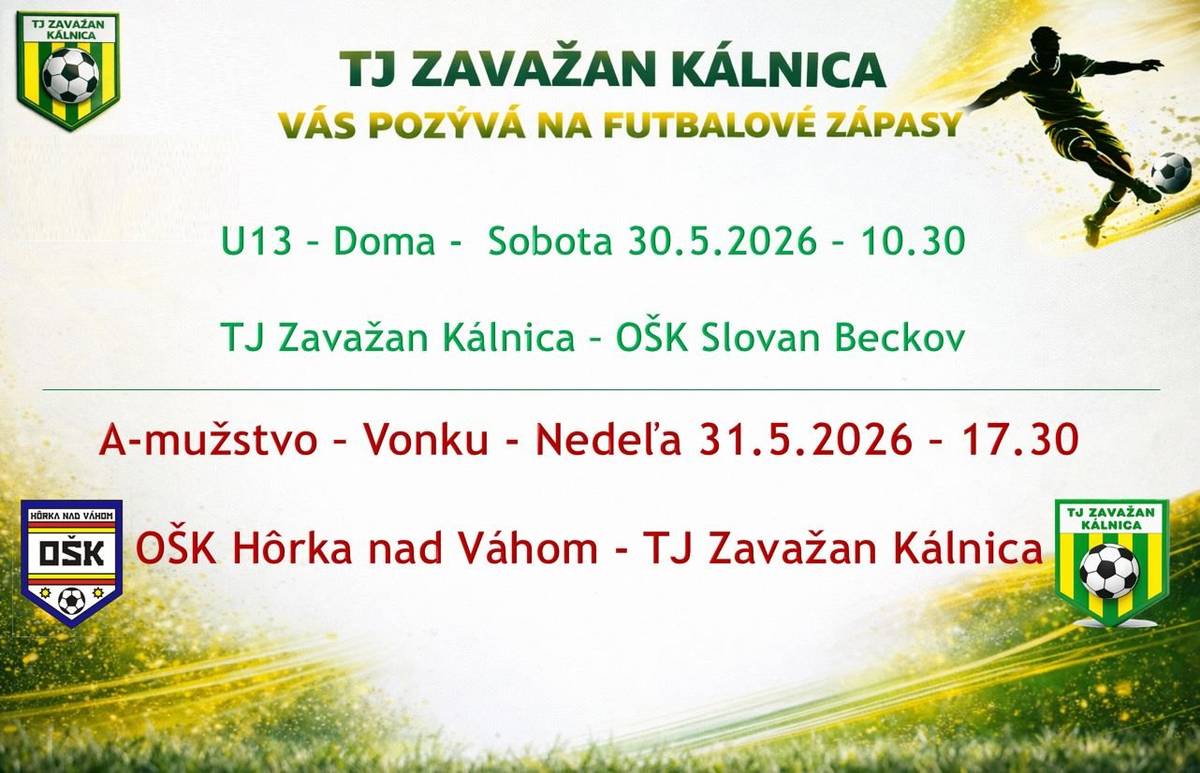TJ Zavažan Kálnica Vás pozýva na futbalové zápasy. V sobotu 30. mája 2026 o 10.30  sa uskutoční v areáli TJ Zavažan Kálnica susedské derby v kategórii U13 medzi domácim TJ Zavažan Kálnica a OŠK Slovan Beckov V nedeľu 31.mája 2026 odcestujú hráči A mužstva do Hôrky nad Váhom, kde odohrajú o 17.30 majstrovský futbalový zápas medzi OŠK Hôrka nad Váhom a TJ Zavažan Kálnica Príďte povzbudiť našich hráčov .