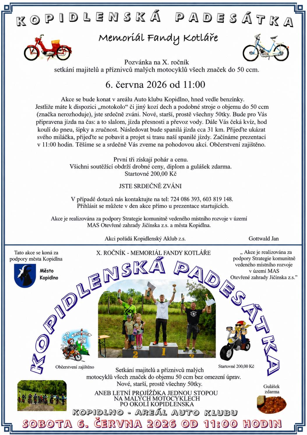 X. ročník Memoriálu Fandy Kotláře KOPIDLENSKÁ PADESÁTKA 2026 📅 Sobota 6. června 2026 od 11:00 hodin 📍 Areál Autoklubu Kopidlno Čeká vás:  setkání majitelů a příznivců motocyklů do 50 ccm všech značek, společná vyjížďka jednou stopou, nové i veteránské stroje, občerstvení zajištěno, gulášek zdarma.  💰 Startovné: 200 Kč