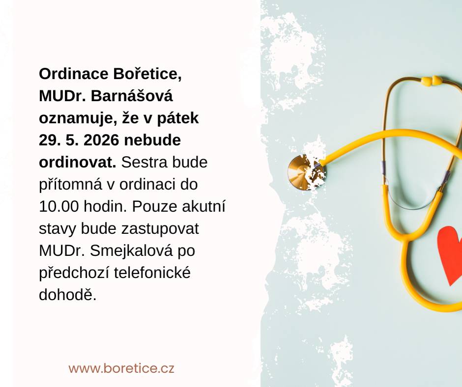 Ordinace Bořetice, MUDr. Barnášová oznamuje, že v pátek 29. 5. 2026 nebude ordinovat. Sestra bude přítomná v ordinaci do 10.00 hodin. Pouze akutní stavy bude zastupovat MUDr. Smejkalová po předchozí telefonické dohodě.