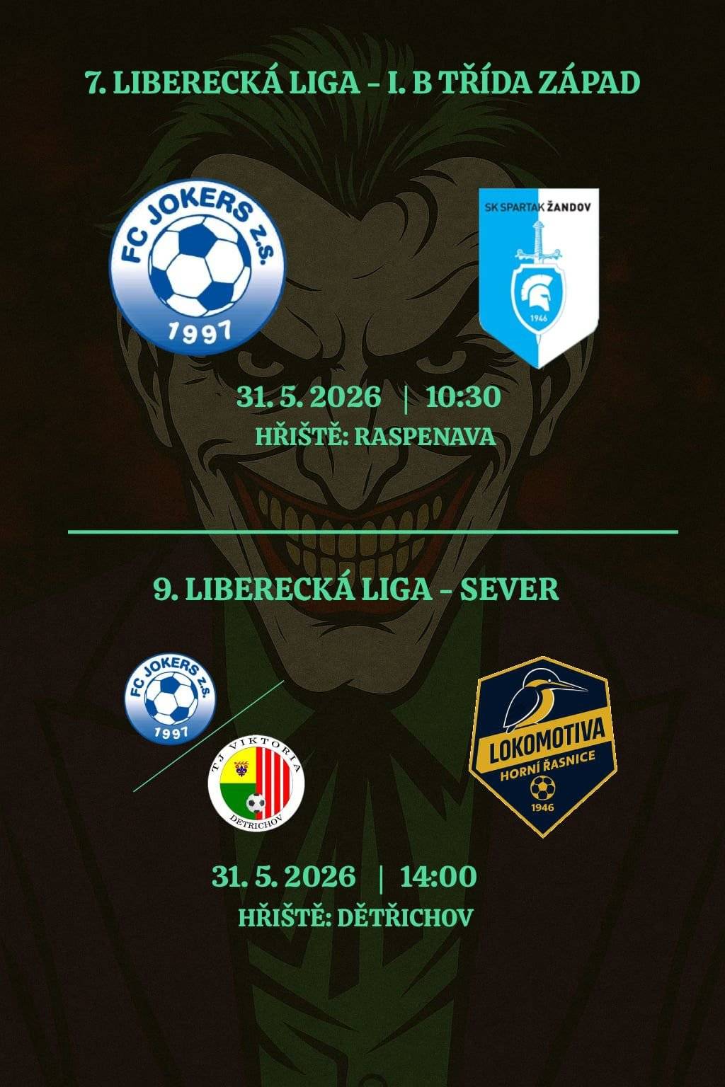 7. LIBERECKÁ LIGA - 1. B TŘÍDA ZÁPAD FC Jokers z. s. X SK Spartak Žandov 31. 5. 2026 od 10:30 hod. Hřiště: Raspenava ⚽ 9. LIBERECKÁ LIGA - SEVER FC Jokers z. s./TJ Viktorka Dětřichov X Lokomotiva Horní Řasnice 31. 5. 2026 od 14:00 hod. Hřště: Dětřichov