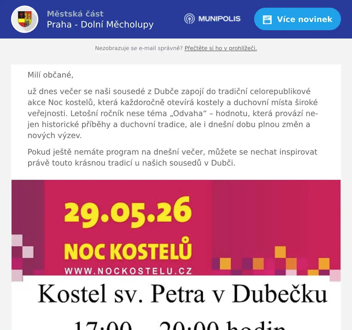 Milí občané, už dnes večer se naši sousedé z Dubče zapojí do tradiční celorepublikové akce Noc kostelů, která každoročně otevírá kostely a duchovní místa široké veřejnosti. Letošní ročník nese téma „Odvaha“ – hodnotu, která provází nejen historické příběhy a duchovní tradice, ale i dnešní dobu plnou změn a nových výzev. Pokud ještě nemáte program na dnešní večer, můžete se nechat inspirovat právě touto krásnou tradicí u našich sousedů v Dubči.