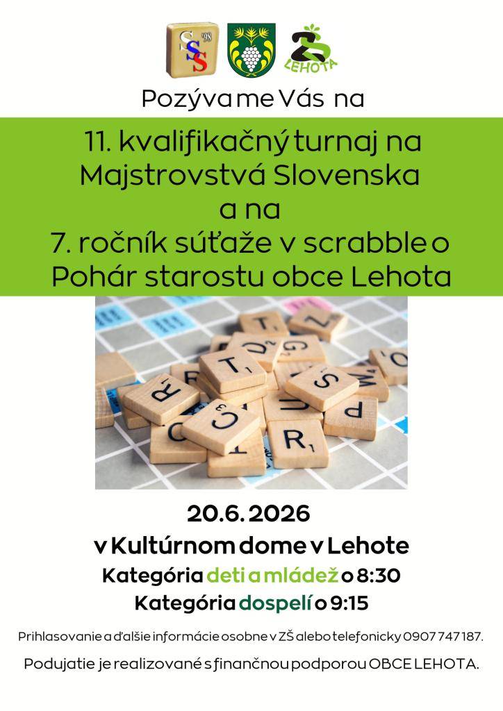 Pozývame Vás na 11. kvalifikačný turnaj na Majstrovstvá Slovenska a na 7. ročník súťaže v scrabble o Pohár starostu obce Lehota.  Miesto konania: 20.6. 2026 v Kultúrnom dome v Lehote  Kategória deti a mládež o 8:30  Kategória dospelí o 9:15