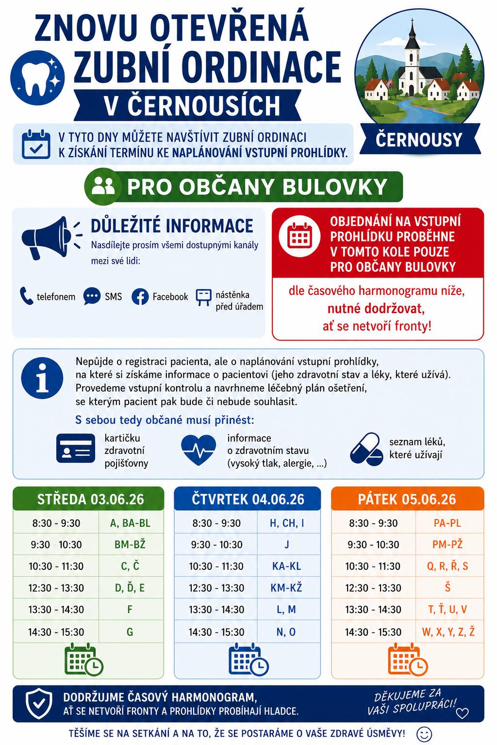 🦷 Znovu otevřená zubní ordinace v Černousích! Občané Bulovky mají možnost v termínu 3.–5. června 2026 navštívit ordinaci a získat termín k naplánování vstupní prohlídky. 📅 Přijďte podle rozpisu dle počátečního písmene vašeho příjmení. Prosíme o dodržení časového harmonogramu, aby se netvořily fronty. 📋 S sebou: ✅ kartičku zdravotní pojišťovny ✅ informace o zdravotním stavu (alergie, vysoký tlak apod.) ✅ seznam užívaných léků ⚠️ Nejde o registraci pacienta, ale o domluvení termínu vstupní prohlídky a získání potřebných informací pro další péči. Podrobný harmonogram najdete na přiloženém plakátu a webu obce. Děkujeme za spolupráci. 🦷🙂