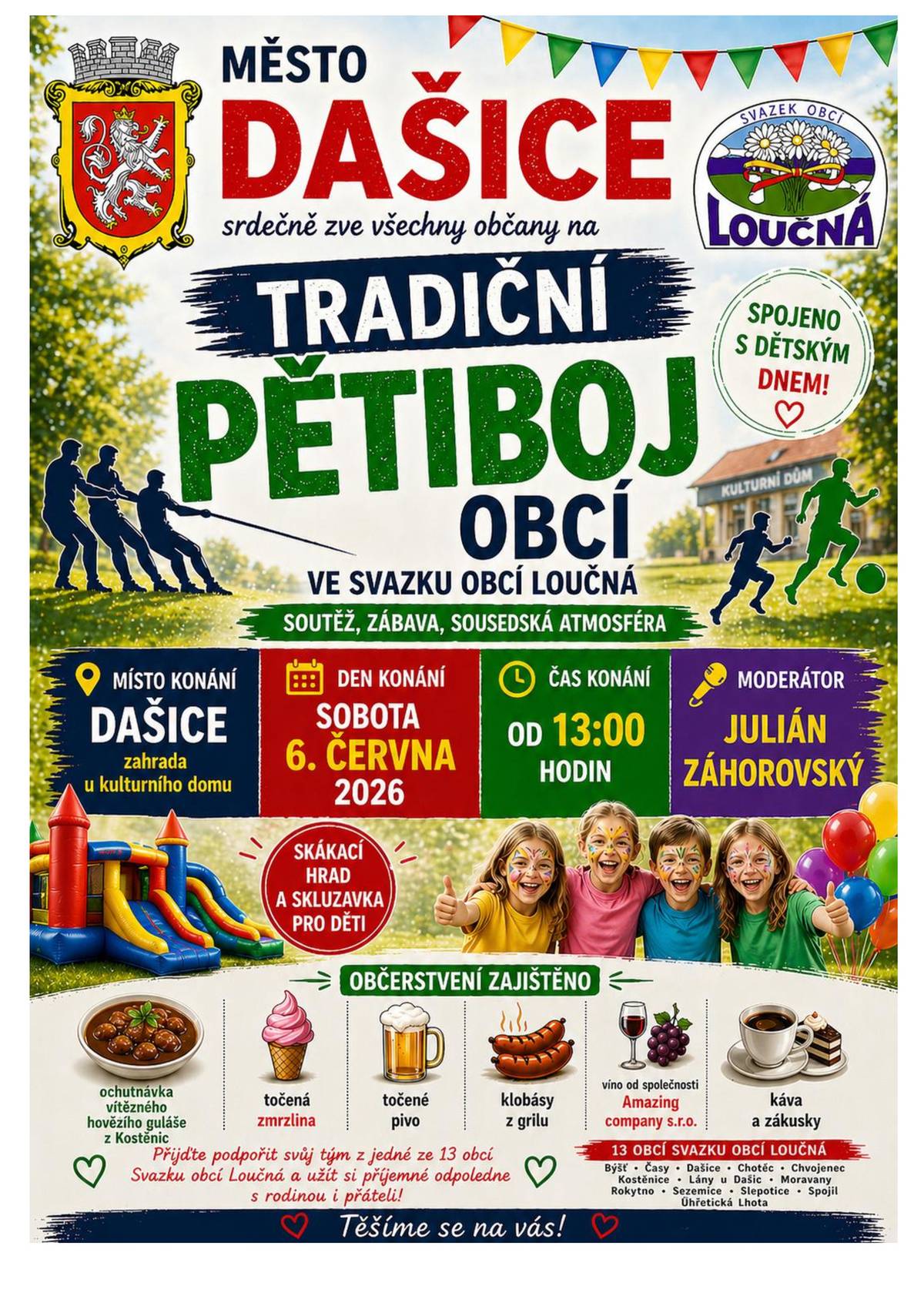 Letos v Dašících 6.6. od 13 hodin. Zveme všechny malé i velké na společné odpoledne plné zábavy, pohybu a sousedské atmosféry. Nebude chybět bohaté občerstvení, skákací hrad a skluzavka pro děti, a spousta další zábavy ... . Podrobný program najdete na plakátu. Programem provází Julián Záhorovský. Součástí bohatého programu je i pětiboj mezi obcemi Svazku obcí Loučná, dáváme do kupy soutěžní družstvo které by obec reprezentovalo, jedná se o lehké disciplíny, jde především o legraci, ne o výkon. Soutěží pětičlenná družstva minimálně jedno dítě do 15 let (zájemci prosím pište či volejte info@spojil.cz, mob. 603 815 939 do 3.6.).