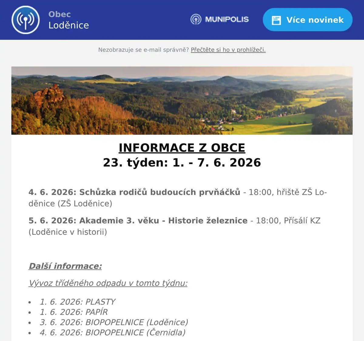 INFORMACE Z OBCE 23. týden: 1. - 7. 6. 2026  4. 6. 2026: Schůzka rodičů budoucích prvňáčků - 18:00, hřiště ZŠ Loděnice (ZŠ Loděnice) 5. 6. 2026: Akademie 3. věku - Historie železnice - 18:00, Přísálí KZ (Loděnice v historii)  Další informace: Vývoz tříděného odpadu v tomto týdnu: 1. 6. 2026: PLASTY 1. 6. 2026: PAPÍR 3. 6. 2026: BIOPOPELNICE (Loděnice) 4. 6. 2026: BIOPOPELNICE (Černidla)  Pošta Loděnice - dočasná změna hodin v období od 1. do 5. června 2026: PONDĚLÍ .... 10:00 - 12:00, 13:00 - 16:00 ÚTERÝ .......... 8:00 - 13:00 STŘEDA ...... 10:00 - 12:00, 13:00 - 16:00 ČTVRTEK ..... 8:00 - 13:00 PÁTEK .......... 8:00 - 13:00