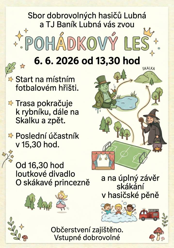 Pohádkový les, pořádaný Sborem dobrovolných hasičů Lubná a TJ Baník Lubná, se koná 6.června 2026 od 13:30 hodin. Start akce bude na místním fotbalovém hřišti, odkud trasa povede k rybníku, na Skalku a zpět. Poslední účastník vyrazí v 15:30 hodin. Následně, od 16:30 hodin, se můžete těšit na loutkov