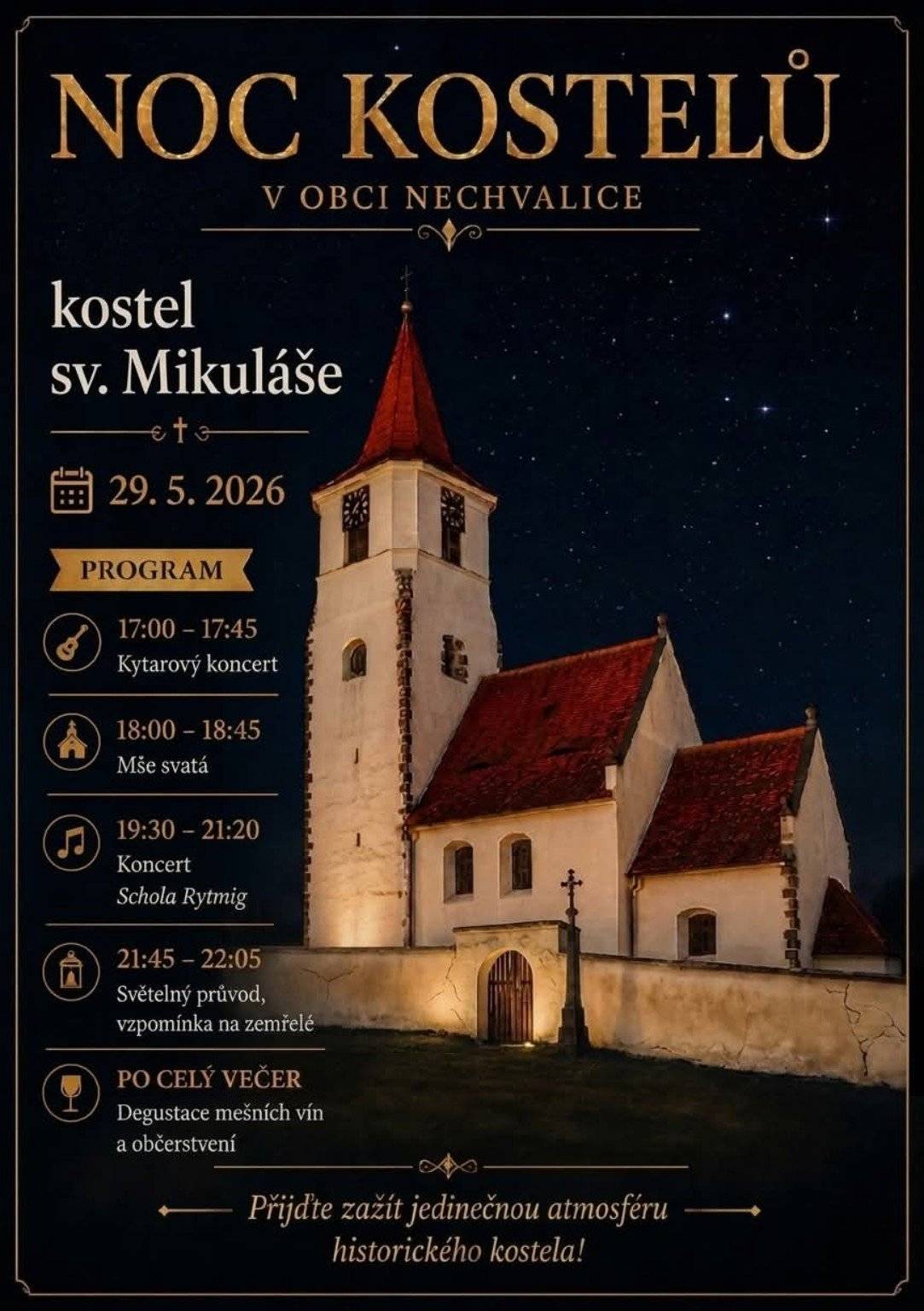 Už za 2 hodiny začínáme! Srdečně vás zveme na dnešní Noc kostelů v obci Nechvalice, která se uskuteční v krásném prostředí kostela sv. Mikuláše. Přijďte se na chvíli zastavit, nasát jedinečnou atmosféru historického kostela, poslechnout si hudbu, zúčastnit se mše svaté nebo se jen potkat se sousedy a přáteli. Večer nabídne také světelný průvod, vzpomínku na zemřelé, degustaci mešních vín a občerstvení. Program večera: 17:00–17:45 Kytarový koncert 18:00–18:45 Mše svatá 19:30–21:20 Koncert Schola Rytmig 21:45–22:05 Světelný průvod a vzpomínka na zemřelé Po celý večer Degustace mešních vín a občerstvení Začínáme už v 17:00 v kostele sv. Mikuláše v Nechvalicích. Přijďte zažít jedinečnou atmosféru historického kostela. Těšíme se na vás!