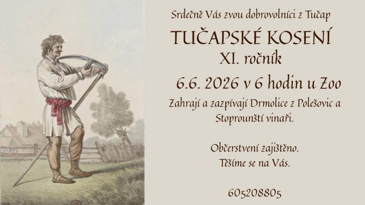 Dobrovolníci ve spolupráci se spolkem Tučapské Koukolky vás srdečně zvou na 11. ročník Tučapského kosení, které se uskuteční v sobotu 6. 6. 2026 v 6.00 hod u Tučapské ZOO. Zahrají a zazpívají Drmolice z Polešovic a Stoprounští vinaři. Občerstvení zajištěno. Těšíme se na vás.