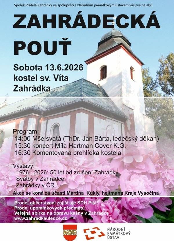 Zahrádeckou pouť, která je už 26. od obnovení této tradice, připravujeme na sobotu 13. černa. Letos si při této příležitosti připomeneme 50. výročí oficiálního zrušení obce Zahrádka. Od 14 hodin bude v zahrádeckém kostele sloužit mši svatou ledečský děkan ThDr. Jan Bárta. Cca v 15:15 bychom měli přivítat hejtmana Kraje Vysočina pana Martina Kuklu, od 15:30 vystoupí Míla Bárta s programem Cover K.G. sestaveného z písní legendárního zlatého slavíka. Na závěr programu cca v 16:30 nebude chybět komentovaná prohlídka kostela. Na příležitostné výstavce si připomeneme, jak vypadaly svatby v zahrádeckém kostele, již zmíněné oficiální zrušení obce v roce 1976 a návštěvníci se budou mít možnost seznámit s tím, kde jsou a jak vydají sídla v České republice nesoucí jméno Zahrádka. Prodej občerstvení tradičně zajišťují naši přátelé z SDH Píšť a bude možno zakoupit i originální zahrádecké suvenýry doplněné o nové typy. Při akci bude rovněž možno přispět na veřejnou sbírku na opravu původní obecní kašny v Zahrádce.
