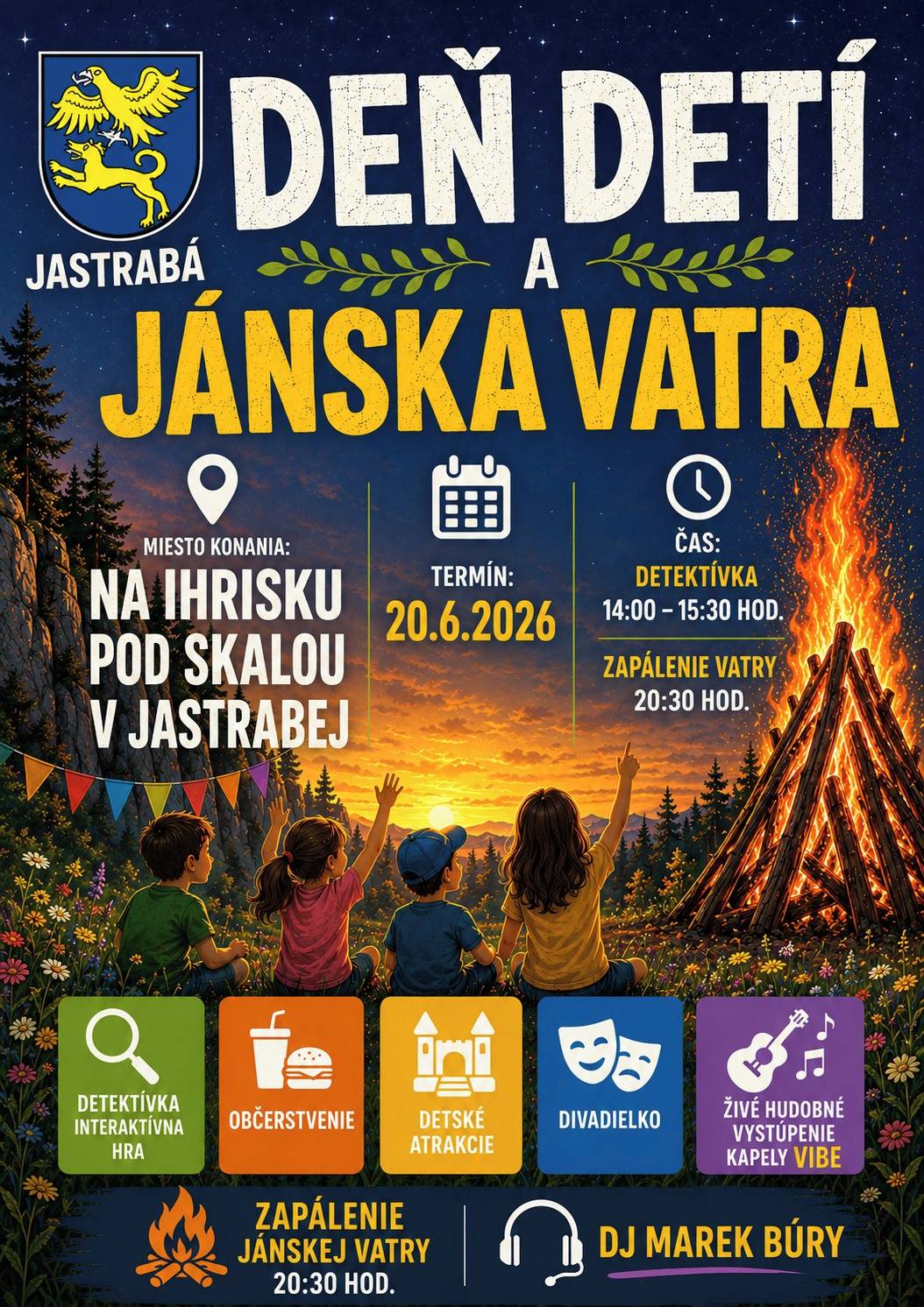 Srdečne vás pozývame na tradičnú oslavu Dňa detí a Jánskej vatry, ktorá sa uskutoční 20. júna 2026 na ihrisku pod skalou v obci Jastrabá.Program podujatia: 14:00 – 15:30 – Interaktívna detektívna hra „Detektívka“ – zábavné a napínavé dobrodružstvo pre všetky deti 20:30 – Zapálenie Jánskej vatry – spoločné privítanie letného obdobia pri tradičnom ohniĎalšie atrakcie a služby: Čerstvé občerstvenie pre deti i dospelých Bohatý výber detských atrakcií a hier Divadielko plné zábavy a poučenia Živá hudba v podaní kapely VIBE DJ Marek Búry – hudobná zábava až do večeraTešíme sa na vás a vašu rodinu na príjemnom podujatí plnom radosti, hudby a spoločného stretávania sa v krásnom prostredí na ihrisku pod Skalou v Jastrabej. Príďte si užiť nezabudnuteľný deň s bohatým programom pre všetky vekové kategórie.Vstup voľný!Za organizačný tím obec Jastrabá