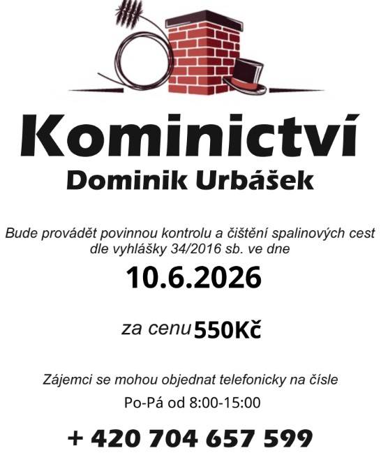 Kominictví Urbášek bude 10.6.2026 provádět povinnou, každoroční kontrolu a čištění komínů a spalinových cest, od spotřebičů na pevná a plynná paliva. Cena za čištění a kontrolu i se zprávou bude 550 Kč. Zájemci se mohou objednávat na telefonním čísle 704 657 599.