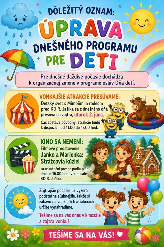 Pre dnešné daždivé počasie dochádza k organizačnej zmene v programe osláv Dňa detí.  Vonkajšie atrakcie presúvame: Detský svet s Mimoňmi a rodeom pred KD R. Jašíka sa z dnešného dňa presúva na zajtra, utorok 2. júna. Čas zostáva pôvodný, atrakcie budú k dispozícii od 11.00 do 17.00 hod.