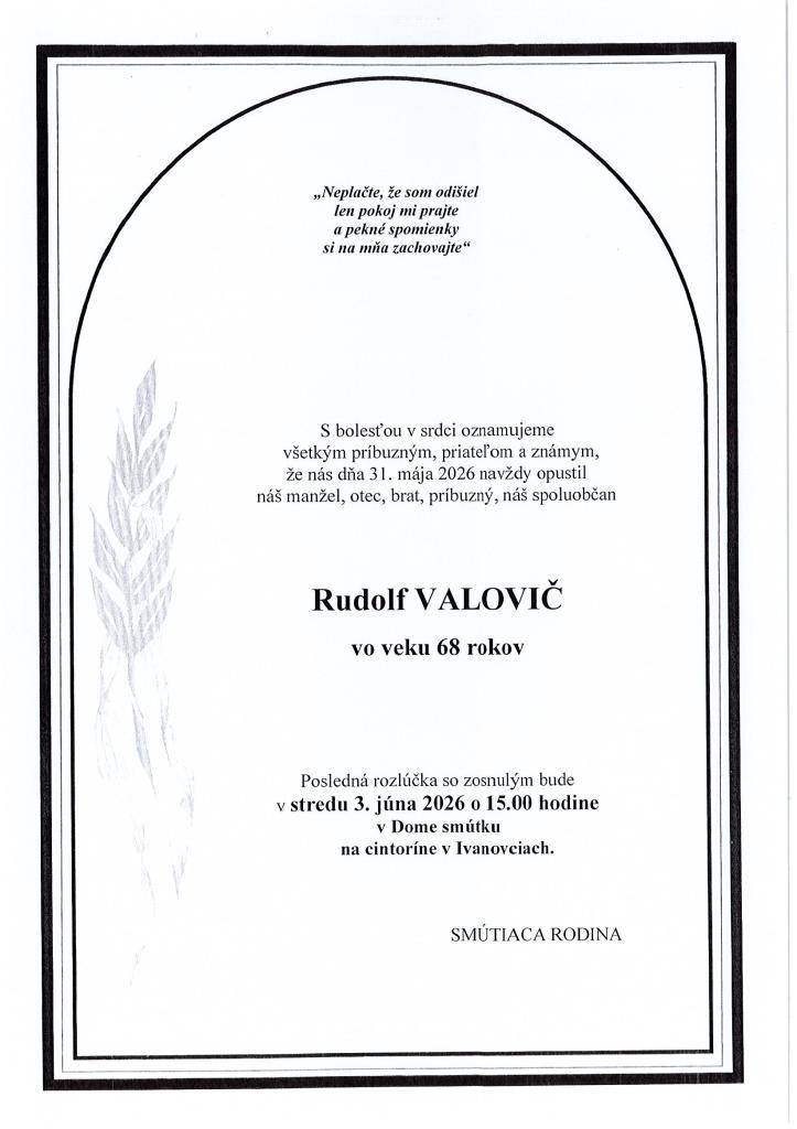 Dňa 31. mája nás navždy opustil náš spoluobčan pán Rudolf Valovič vo veku 68 rokov.  Posledná rozlúčka so zosnulým sa uskutoční  v stredu 3. júna 2026 o 15:00 hod.  na miestnom cintoríne v Ivanovciach.
