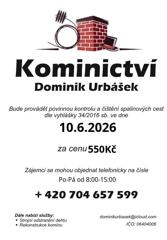 Kominictví Dominik Urbášek bude 10.6.2026 provádět v naší obci kontrolu a čištění komínů na tuhá paliva. Objednávky na tel. 704 657 599.