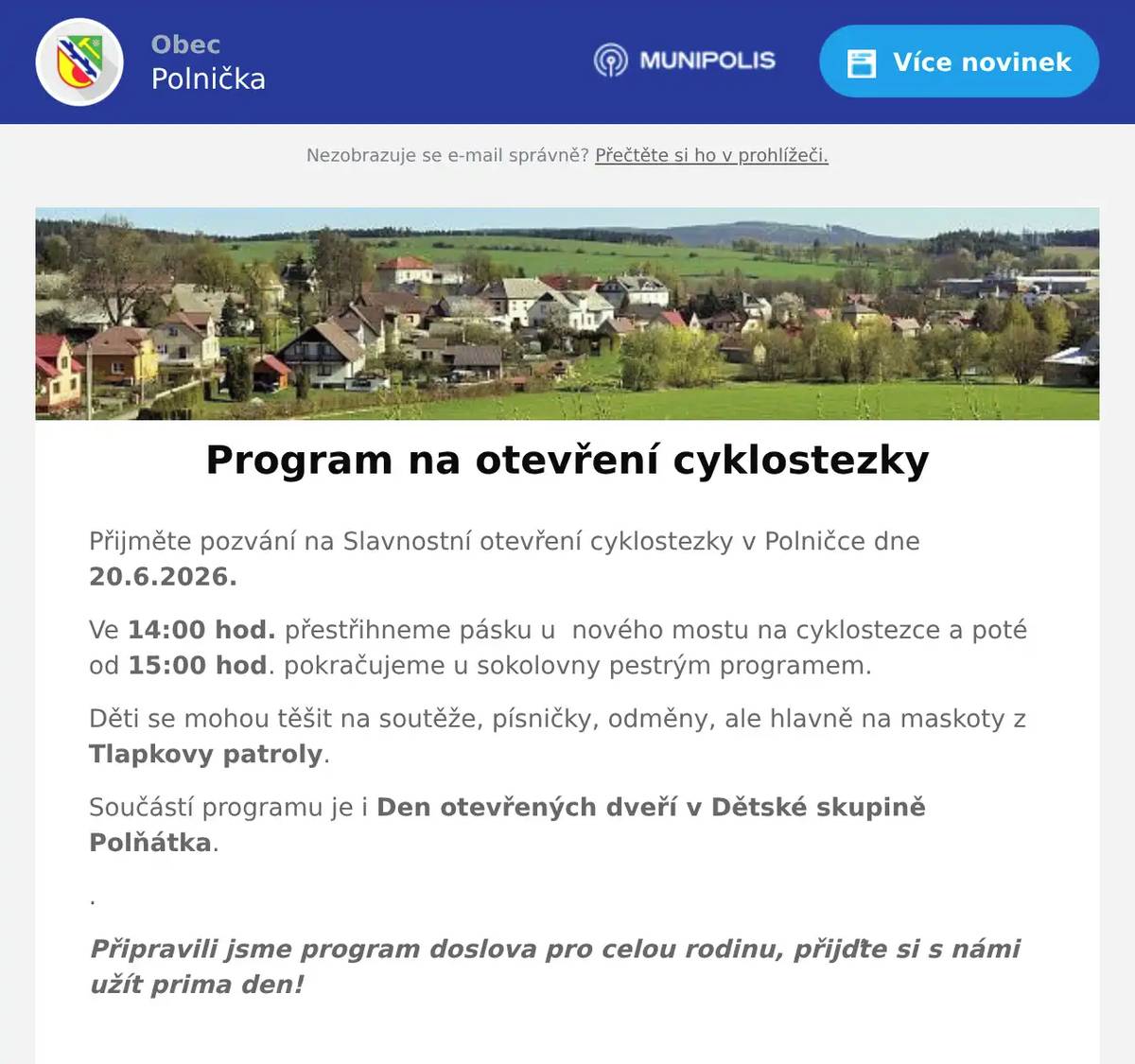 Přijměte pozvání na Slavnostní otevření cyklostezky v Polničce dne 20.6.2026. Ve 14:00 hod. přestřihneme pásku u  nového mostu na cyklostezce a poté od 15:00 hod. pokračujeme u sokolovny pestrým programem. Děti se mohou těšit na soutěže, písničky, odměny, ale hlavně na maskoty z Tlapkovy patroly. Součástí programu je i Den otevřených dveří v Dětské skupině Polňátka. . Připravili jsme program doslova pro celou rodinu, přijďte si s námi užít prima den! 