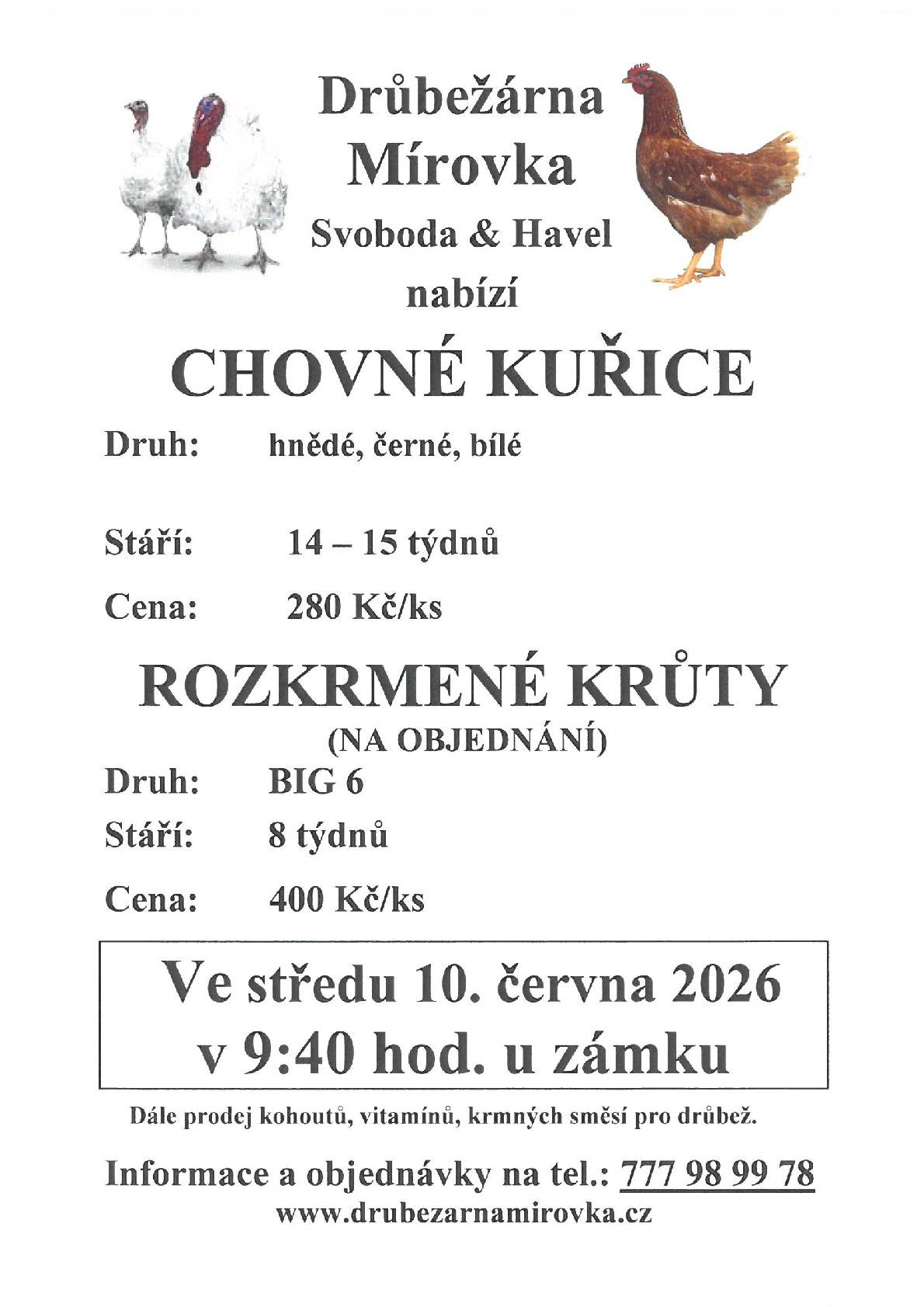 DRŮBEŽÁRNA MÍROVKA, Svoboda-Havel, prodává ve středu 10. června 2026 v 9:40 hod. u zámku kuřice hnědé stáří 14 - 15 týdnů cena 280 Kč/ks. a krůty 8 týdnů, cena 400 Kč/ks. Objednání (doporučujeme) je možné na tel.: 777 98 99 78 nebo drubezarna.mirovka@seznam.cz