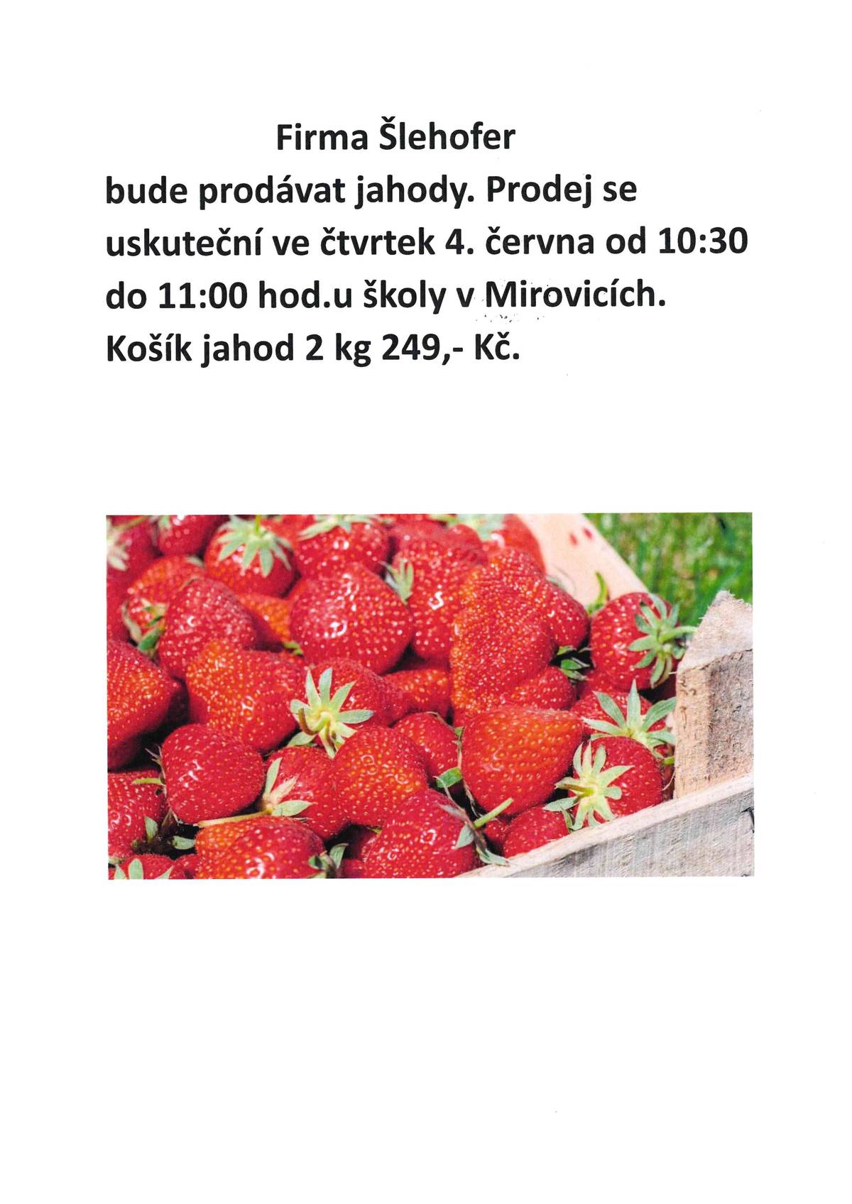 Firma Šlehofer bude prodávat jahody. Prodej se uskuteční ve čtvrtek 4. června od 10:30 do 11:00 hod. u školy v Mirovicích. Košík jahod 2 kg 249,- Kč.