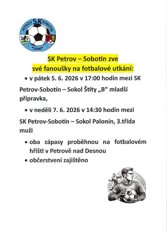 > SK Petrov Petrov-Sobotín Vás zve na fotbalové zápasy:  > v pátek 5.6.2026 v 17:00 hodin - SK Petrov-Sobotín - Sokol Štíty "V" mladší přípravka  > v neděli 7.6.2026 v 14:30 hodin mezi SK Petrov-Sobotín - Sokol Palonín, 3.třída muži