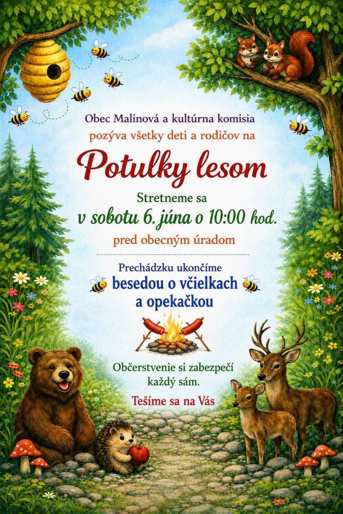 Obec Malinová a kultúrna komisia pozývajú všetky deti a rodičov na Potulky lesom. Stretneme sa v sobotu 6. júna o 10.00 hod. pred obecným úradom. Prechádzka bude ukončená besedou o včielkach a opekačkou. Občerstvenie si zabezpečí každý sám.