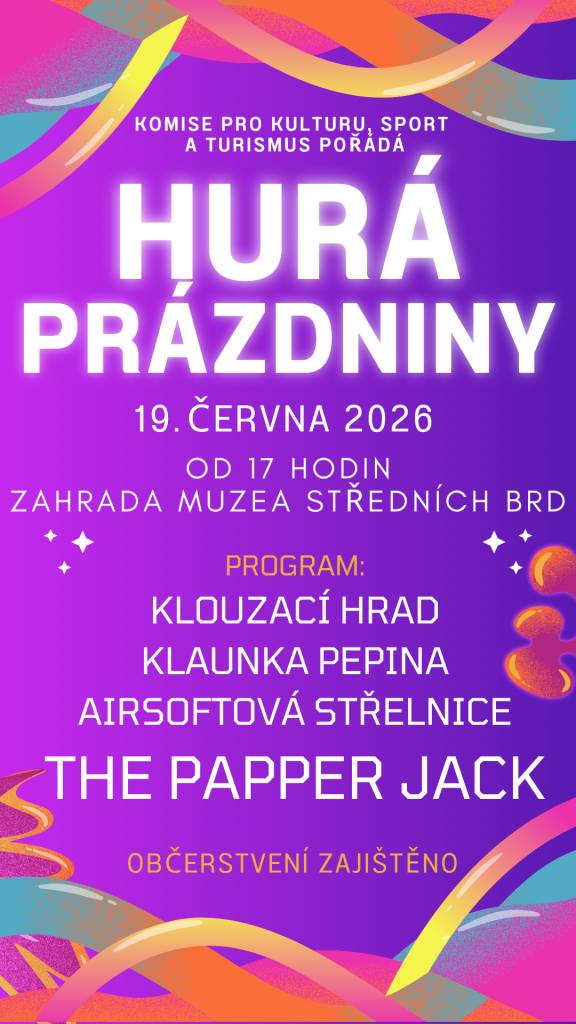 Dne 19. 06. 2026 od 17 hodin pořádá Komise pro kulturu, sport a turistiku akci "Hurá prázdniny", která se bude konat v zahradě Muzea Středních Brd. Program nabídne různé aktivity, včetně klouzacího hradu, klaunky Pepiny a airsoftové střelnice. Vystoupí skupina The Papper Jack. Občerstvení zajiště