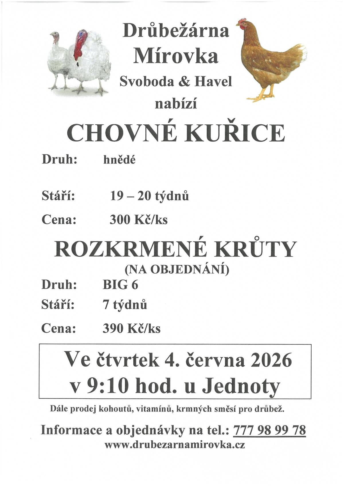 Drůbežárna Mírovka, prodává ve čt 4.6.2026 v 9:10 hod. u Jednoty Herálec, v 11:30 hod na návsi Dubí, v 11:35 hod na návsi Zdislavice. Kuřice hnědé stáří 19-20 týdnů, cena 300,- Kč/ks a krůty 7 týdnů cena 390,-Kč/ks. Objednání je možné na tel. 777 98 99 78 nebo drubezarna.mirovka@seznam.cz