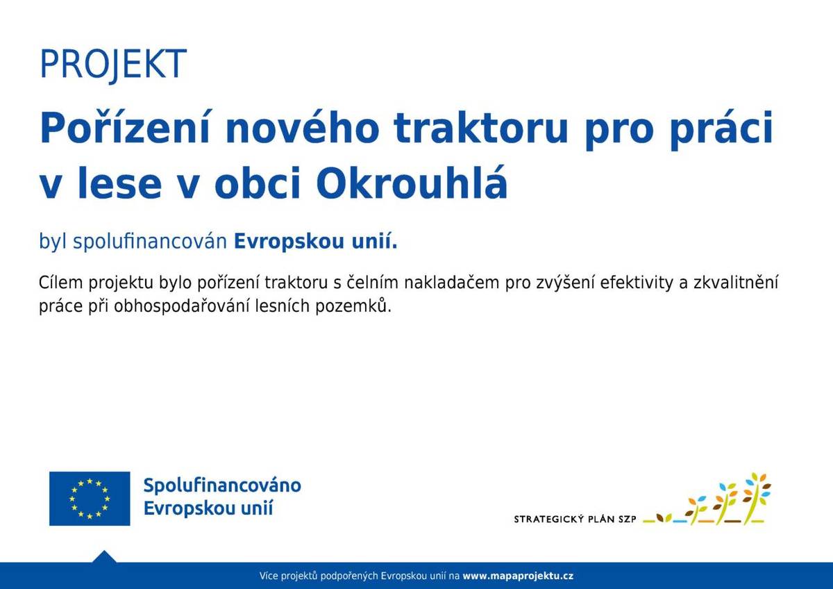 Obec Okrouhlá úspěšně prošla dotačním řízením a získala finanční podporu na realizaci projektu s názvem „Pořízení nového traktoru pro práci v lese v obci Okrouhlá“.  Tento projekt je spolufinancován Evropskou unií prostřednictvím Státního zemědělského intervenčního fondu (SZIF).