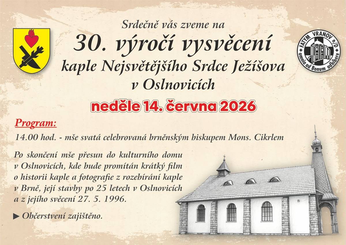 Srdečně zveme na 30. výročí vysvěcení kaple Nejsvětějšího Srdce Ježíšova v neděli 14.6.2026 od 14,00 hodin. Program: 14,00 mše svatá sloužená biskupem Mons. Cikrlem. Po skončení přesun do kulturního domu kde bude promítán film o historii kaple a foto ze stavění a svěcení. Zajištěno občerstvení. Pozvěte i příbuzné a rodáky.