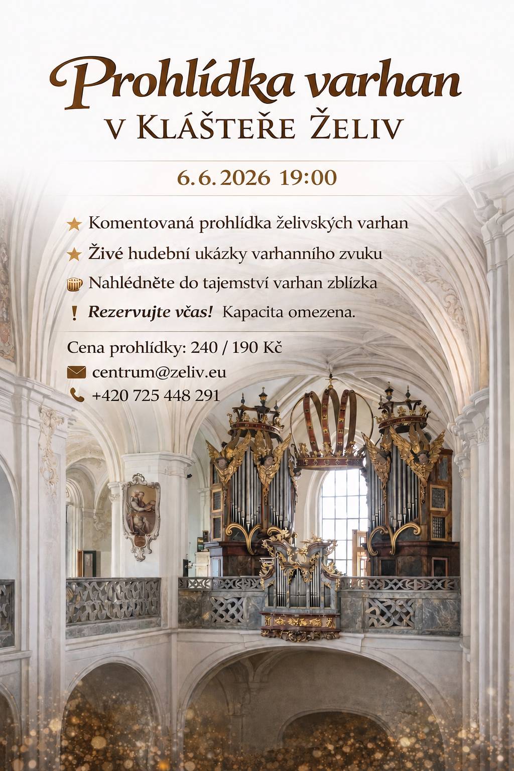 PROHLÍDKA VARHAN V KLÁŠTEŘE ŽELIV Komentovaná prohlídka želivských varhan s živými hudebními ukázkami. Sobota 6. 6. 2026 v 19:00 Vstupné 240 Kč / 190 Kč Kontakt: 725 448 291 Doporučujeme včasnou rezervaci z důvodu omezené kapacity.