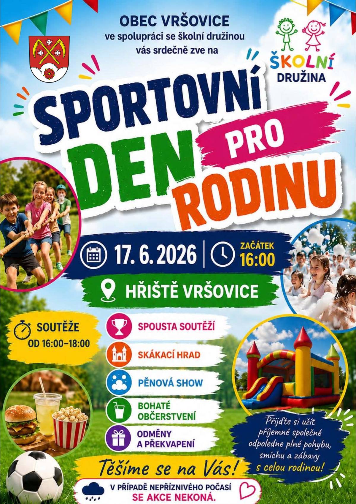 SPORTOVNÍ DEN PRO RODINU VE VRŠOVICÍCH Přijďte si s námi užít odpoledne plné zábavy, soutěží a sportovních aktivit pro malé i velké! Středa 17. června 2026 Začátek v 16:00 hodin  Soutěže probíhají od 16:00 do 18:00 hodin Hřiště Vršovice Těšit se můžete na: - spoustu soutěží - skákací hrad - pěnovou show - bohaté občerstvení - odměny a překvapení Vezměte děti, rodiče, prarodiče i dobrou náladu a přijďte si užít společné odpoledne plné pohybu a zábavy. V případě nepříznivého počasí se akce nekoná. Těšíme se na Vás! #Vršovice #SportovníDen #RodinnéOdpoledne #ObecVršovice #ŠkolníDružina #ZábavaProVšechny #VršoviceŽijí