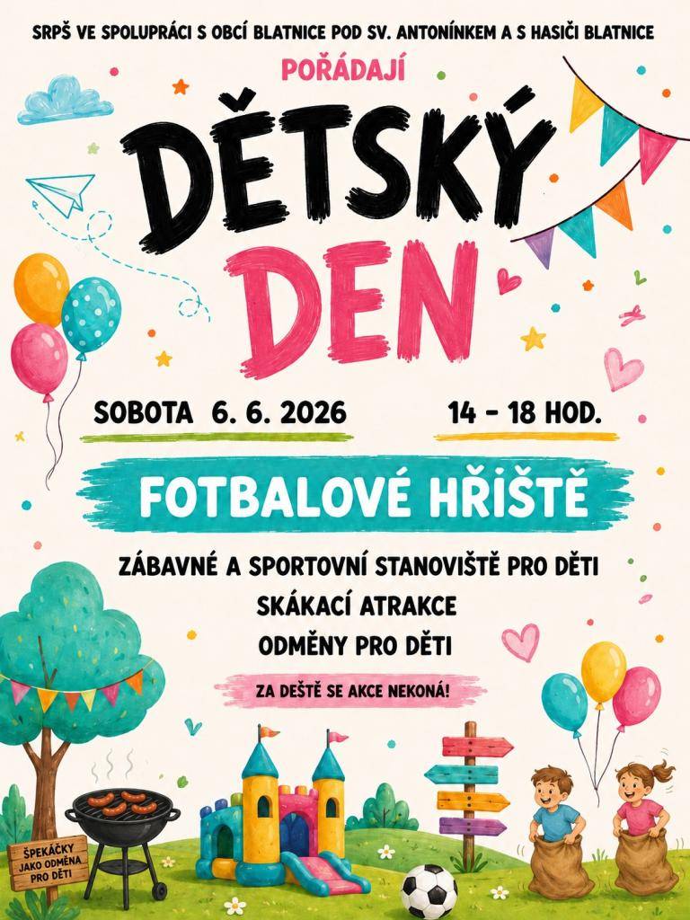 SRPŠ ve spolupráci s Obcí Blatnice pod Svatým Antonínkem a s hasiči Blatnice pořádají tradiční Dětský den v sobotu 6. 6. 2026 od 14. do 18. hodin na fotbalovém hřišti.  Za deště se akce nekoná.